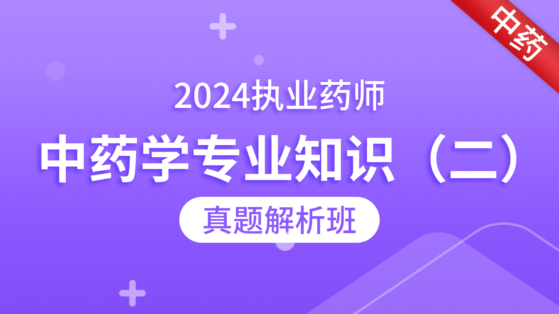 2024年执业药师 【中药学专业知识（二）】 真题解析班-VIP