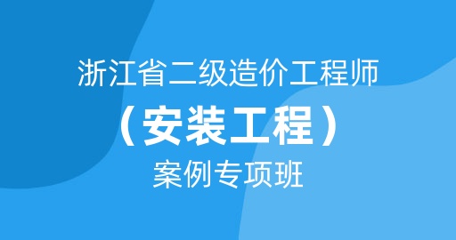 浙江省二级造价工程师【安装工程】案例专项班