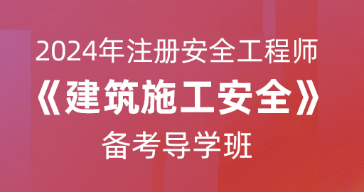 2024年注册安全工程师《建筑施工安全》导学班B-VIP