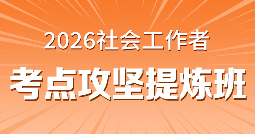 2026年中级社工【 综合能力_中级】考点攻坚提炼班