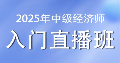 2025年中级经济师《经济基础》入门直播课